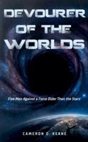 Devourer of Worlds: Five Men Against a Force Older Than the Stars B0G34DXRB9 Book Cover