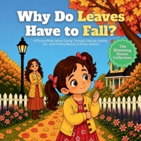 Why Do Leaves Have to Fall?: A Picture Book About Going Through Change, Letting Go, and Finding Beauty in Every Season (The Blooming Hearts Collection) B0HFQVHWH3 Book Cover