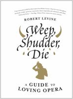 Weep, Shudder, Die: A Guide to Loving Opera 006194131X Book Cover