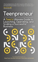 Teenpreneur: A Teen's Ultimate Guide to Launching, Operating, and Scaling a Successful Business B0F66FK562 Book Cover