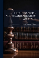 Tiffany's Special Agent's And Adjusters' Assistant: Containing Numerous Citations To The Law Of Insurance And Other Valuable Statistics And References 1286590116 Book Cover