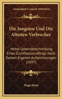 Die Jungsten Und Die Altesten Verbrecher: Nebst Lebensbeschreibung Eines Zuchthausstraflings Nach Dessen Eigenen Aufzeichnungen (1897) 116110481X Book Cover