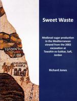 Sweet Waste: Medieval sugar production in the Mediterranean viewed from the 2002 excavations at Tawahin es-Sukkar, Safi, Jordan 095682403X Book Cover
