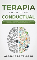 Terapia Cognitivo Conductual: C�mo Eliminar la Depresi�n y Controlar las Emociones Usando la Terapia Cognitivo Conductual 1646949374 Book Cover