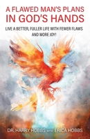A Flawed Man's Plans in God's Hands: Live a better, fuller life with fewer flaws and more joy! B0C9SB8HFD Book Cover
