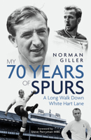 My Seventy Years of Spurs: A Long Walk Down White Hart Memory Lane 1785318896 Book Cover