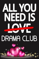 All You Need is DRAMA CLUB: Funny Happy Valentine's Day and Cool Gift Ideas for Him/Her Women Men Mom Dad Perfect Gift for DRAMA CLUB Lovers Lined Journal, 116 Pages, 6 x 9, Matte Finish 1661779379 Book Cover