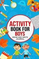 Activity Book For Boys Draw and Write Journal: Fun Kid's Workbook Includes Writing & Drawing Prompts, Coloring, Mazes, Word Searches and More! 1698369123 Book Cover