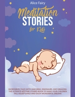 Meditation Stories for Kids: Incredibles Tales with Unicorns, Dinosaurs, And Dragons. the Ultimate Bedtime Stories Book To Make Your Children Fall Asleep Easily and Enjoy Wonderful Dreams 180111112X Book Cover