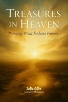 Treasures in Heaven - Pursuing What Endures Forever: Interactive Bible Learning - Learners' Workbook 1967922098 Book Cover