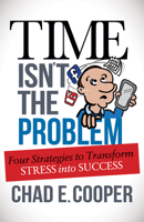 Time Isn't the Problem: Four Strategies to Transform Stress Into Success 1630477001 Book Cover