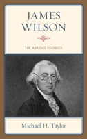 James Wilson: The Anxious Founder 1498590810 Book Cover