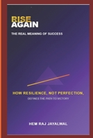 RISE AGAIN: THE REAL MEANING OF SUCCESS: HOW RESILIENCE, NOT PERFECTION, DEFINES THE PATH TO VICTORY B0FHFLHWQY Book Cover