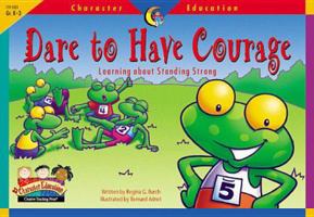 Dare to Have Courage: Learning About Standing Strong (Character Education Readers) 157471824X Book Cover