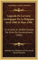 Legende De La Carte Geologique De La Belgique, Avril 1896 Et Mars 1900: A L'Echelle Du 40.000 Dressee Par Ordre Du Gouvernement (1896) 1168029333 Book Cover