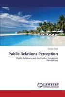 Public Relations Perception: Public Relations and the Publics: Employee Perceptions 365957743X Book Cover