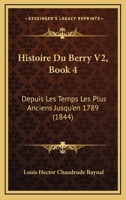 Histoire Du Berry V2, Book 4: Depuis Les Temps Les Plus Anciens Jusqu'en 1789 (1844) 1166802523 Book Cover