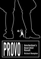 Provo: Amsterdam's Anarchist Revolt 157027181X Book Cover