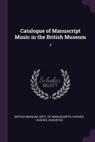 Catalogue of Manuscript Music in the British Museum: 3 1378855981 Book Cover