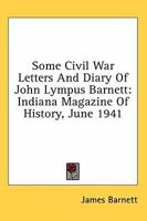 Some Civil War Letters And Diary Of John Lympus Barnett: Indiana Magazine Of History, June 1941 1163194808 Book Cover