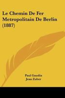 Le Chemin De Fer Metropolitain De Berlin (1887) 1141337428 Book Cover