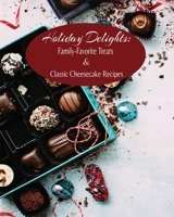 Holiday Delights: Family-Favorite Treats & Classic Cheesecake Recipes B0CMG26GLN Book Cover