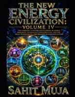 THE NEW ENERGY CIVILIZATION: VOLUME IV: The Complete 12-Volume Encyclopedia of Energy, Resources, Technology, Infrastructure, and the Great Transition to a $30 Trillion Regenerative Future B0HF1ZCQTX Book Cover