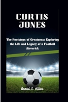 CURTIS JONES: The Footsteps of Greatness: Exploring the Life and Legacy of a Football Maverick B0CW1H3M3R Book Cover