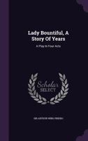 Lady Bountiful, a Story of Years: A Play in Four Acts 1432531530 Book Cover