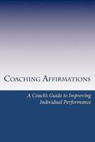 Coaching Affirmations: A Coach's Guide to Improving Individual Performance 1453621024 Book Cover