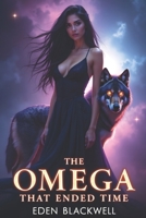 The Omega That Ended Time: A Reverse Harem Science Fiction Omegaverse Romance (The Last Omega) B0F1YTD4BC Book Cover