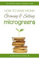 How to Make Money Growing and Selling Microgreens: An Indoor Urban Farming Guide 109329471X Book Cover