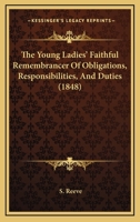 The Young Ladies' Faithful Remembrancer Of Obligations, Responsibilities, And Duties 1104411628 Book Cover