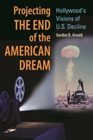 Projecting the End of the American Dream: Hollywood's Visions of U.S. Decline 0313385637 Book Cover