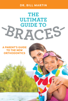 The Ultimate Guide To Braces: A Parent's Guide To The New Orthodontics 1599329336 Book Cover