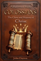 COLOSSIANS: A Reformed Study of the Glory and Majesty of Christ B0FMJZSKCX Book Cover