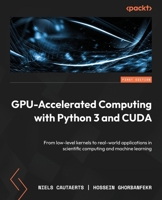 GPU-Accelerated Computing with Python 3 and CUDA: From low-level kernels to real-world applications in scientific computing and machine learning 1803245425 Book Cover