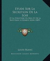 Etude Sur La Secretion de La Soie Et La Structure Du Brin Et de La Bave Dans Le Bombyx Mori 201349274X Book Cover