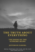THE TRUTH ABOUT EVERYTHING: The Book of the Supreme Being B08QFCR875 Book Cover