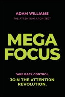 Mega Focus: Take Back Control. Join the Attention Revolution. 1394404220 Book Cover