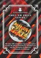 Chef am Grill - Vegan -: Mit über 100 einfachen veganen Rezepten machst du jedem Fleischesser Konkurrenz auf der nächsten Grillparty! + 4 saisonale Grillmenüs (German Edition) B0GRFW185K Book Cover