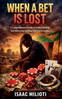 When the Bet Is Lost: A Comprehensive Guide to Understanding and Addressing Gambling Addiction in Zambia B0GVW4LSH6 Book Cover