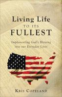 Living Life to Its Fullest: Implementing God's Blessing Into Our Everyday Lives 1640289143 Book Cover