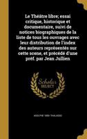 Le Th��tre libre; essai critique, historique et documentaire, suivi de notices biographiques de la liste de tous les ouvrages avec leur distribution de l'index des auteurs repr�sent�s sur cette scene, 1371141282 Book Cover