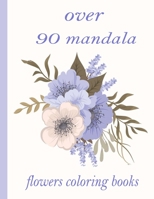 over 90 mandala flowers coloring books: 100 Magical Mandalas flowers| An Adult Coloring Book with Fun, Easy, and Relaxing Mandalas B08ZW84PX2 Book Cover