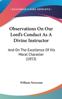 Observations On Our Lord's Conduct As A Divine Instructor: And On The Excellence Of His Moral Character... 0766173968 Book Cover