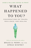 What Happened to You?: Conversations on Trauma, Resilience, and Healing 1250223199 Book Cover
