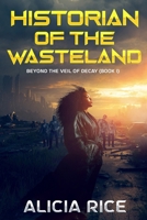 Historian of the Wasteland: Beyond the Veil of Decay 1300713976 Book Cover