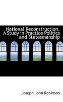 National Reconstruction. a Study in Practice Politics and Statesmanship 0530285223 Book Cover