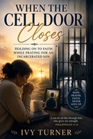 When The Cell Door Closes: Holding on to Faith while Praying for an Incarcerated Son B0H5W9X3B4 Book Cover